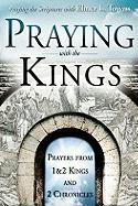 Praying with the Kings: Praying First and Second Kings and Second Chronicles