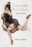 Cultures of the Erotic in Spain, 1898-1939