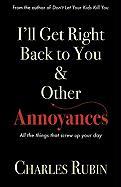 I'll Get Right Back to You & Other Annoyances: The Things That Can Screw Up Your Day... and Even Your Life!