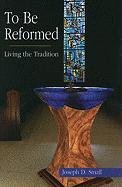 To Be Reformed: Living the Tradition
