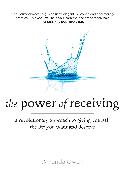 The Power of Receiving: A Revolutionary Approach to Giving Yourself the Life You Want and Deserve