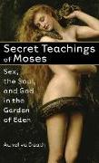 Secret Teachings of Moses: Sex, the Soul, and God in the Garden of Eden