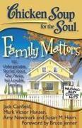 Chicken Soup for the Soul: Family Matters: 101 Unforgettable Stories about Our Nutty But Lovable Families