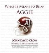 What It Means to Be an Aggie: John David Crow and Texas A&m's Greatest Players