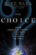 The Choice: Using Conscious Thought and Physics of the Mind to Reshape the World