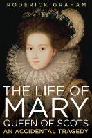 The Life of Mary, Queen of Scots: An Accidental Tragedy