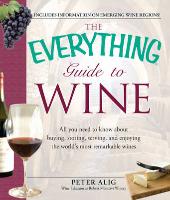 The Everything Guide to Wine: From Tasting Tips to Vineyard Tours and Everything in Between