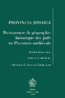 Provincia Judaica: Dictionnaire de Geographie Historique Des Juifs En Provence Medievale