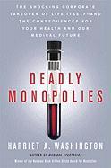 Deadly Monopolies: The Shocking Corporate Takeover of Life Itself - And the Consequences for Your Health and Our Medical Future