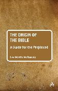 The Origin of the Bible: A Guide for the Perplexed