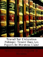 Travail Sur L'éducation Publique: Trouvé Dans Les Papiers De Mirabeau L'ainé