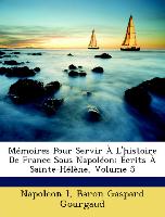 Mémoires Pour Servir À L'histoire De France Sous Napoléon: Écrits À Sainte-Hélène, Volume 5