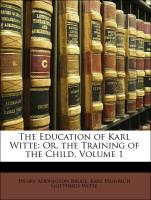 The Education of Karl Witte: Or, the Training of the Child, Volume 1