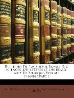 Bulletins De L'académie Royale Des Sciences, Des Lettres Et Des Beaux-Arts De Belgique, Volume 17, part 1