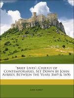 "brief Lives": Chiefly of Contemporaries, Set Down by John Aubrey, Between the Years 1669 & 1696