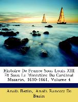 Histoire De France Sous Louis XIII Et Sous Le Ministère Du Cardinal Mazarin, 1610-1661, Volume 4