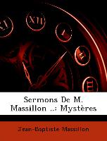 Sermons De M. Massillon ..: Mystères