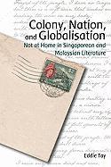 Colony, Nation, and Globalisation: Not at Home in Singaporean and Malaysian Literature