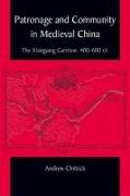 Patronage and Community in Medieval China: The Xiangyang Garrison, 400-600 Ce