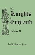 Knights of England. a Complete Record from the Earliest Time to the Present Day of the Knights of All the Orders of Chivalry in England, Scotland, and