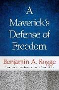 A Maverick's Defense of Freedom: Selected Writings and Speeches of Benjamin A. Rogge