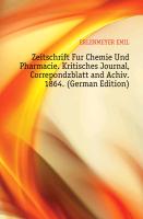 Zeitschrift Fur Chemie Und Pharmacie. Kritisches Journal, Correpondzblatt and Achiv. 1864. Siebenter Jahrgang
