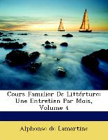 Cours Familier De Littérture: Une Entretien Par Mois, Volume 4