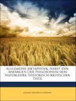 Allgemeine Metaphysik, nebst den Anfängen der philosophischen Naturlehre: Erster historisch-kritischer Theil