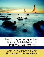 Essai Chronologique Pour Servir À L'histoire De Tournay, Volume 76