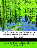 The Citizen in his Relation to the Industrial Situation, Yale Lectures