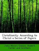 Christianity According to Christ a Series of Papers