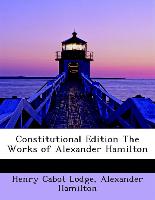Constitutional Edition the Works of Alexander Hamilton