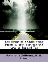 The Poems of a Child Being Poems Witten Between the Ages of Six and Ten