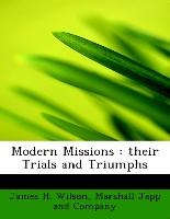 Modern Missions : their Trials and Triumphs
