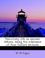 University life in anceint Athens, being the substance of four Oxford lectures