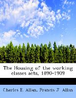 The Housing of the working classes acts, 1890-1909