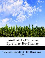 Familiar Letters, Or Epistolae Ho-Elianae