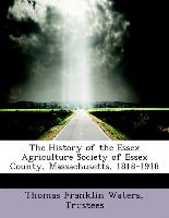 The History of the Essex Agriculture Society of Essex County, Massachusetts, 1818-1918