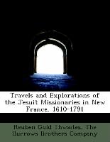 Travels and Explorations of the Jesuit Missionaries in New France, 1610-1791