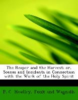 The Reaper and the Harvest, Or, Scenes and Incidents in Connection with the Work of the Holy Spirit