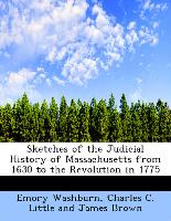 Sketches of the Judicial History of Massachusetts from 1630 to the Revolution in 1775