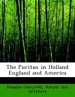 The Puritan in Holland England and America