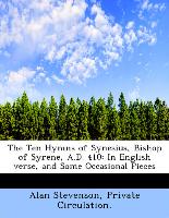 The Ten Hymns of Synesius, Bishop of Syrene, A.D. 410: In English verse, and Some Occasional Pieces