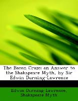 The Bacon Craze, an Answer to the Shakspeare Myth, by Sir Edwin Durning-Lawrence