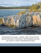 Hertzen Schuel, oder, Des von Gott abgefüerten Herzens Widerbringung zu Gott, vnd Vnderweisung