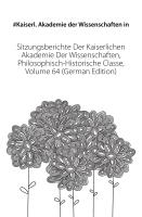 Sitzungsberichte Der Kaiserlichen Akademie Der Wissenschaften, Philosophisch-Historische Classe, Volume 64
