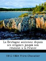 La Bretagne ancienne depuis ses origines jusquà son réunion a la France