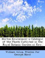 Hortus Kewensis:or a Catalogue of the Plants Cultivted in the Royal Botanic Garden at Kew