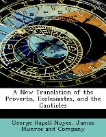 A New Translation of the Proverbs, Ecclesiastes, and the Canticles