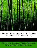 Sacred Rhetoric : or, A Course of Lectures on Preaching